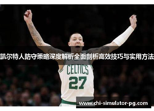 凯尔特人防守策略深度解析全面剖析高效技巧与实用方法 凯尔特人防守策略深度解析全面剖析高效技巧与实用方法