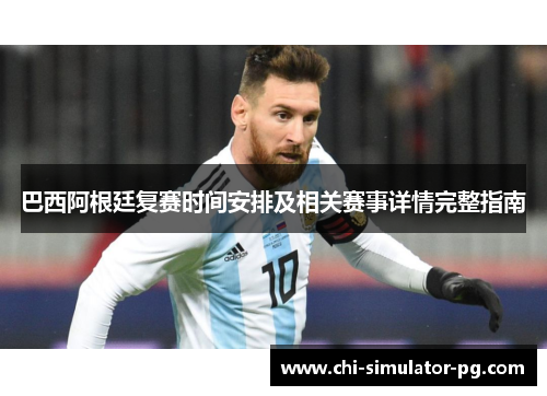 巴西阿根廷复赛时间安排及相关赛事详情完整指南 巴西阿根廷复赛时间安排及相关赛事详情完整指南