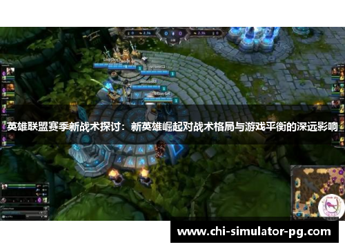 英雄联盟赛季新战术探讨：新英雄崛起对战术格局与游戏平衡的深远影响