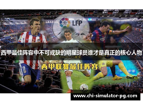 西甲最佳阵容中不可或缺的明星球员谁才是真正的核心人物 西甲最佳阵容中不可或缺的明星球员谁才是真正的核心人物