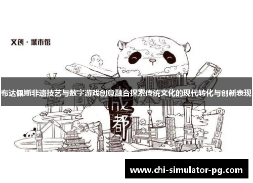 布达佩斯非遗技艺与数字游戏创意融合探索传统文化的现代转化与创新表现