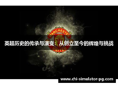 英超历史的传承与演变：从创立至今的辉煌与挑战