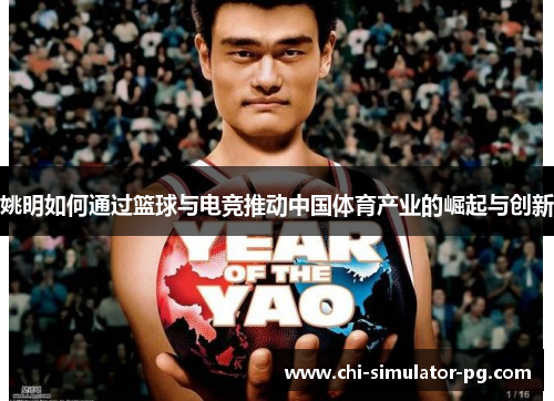 姚明如何通过篮球与电竞推动中国体育产业的崛起与创新