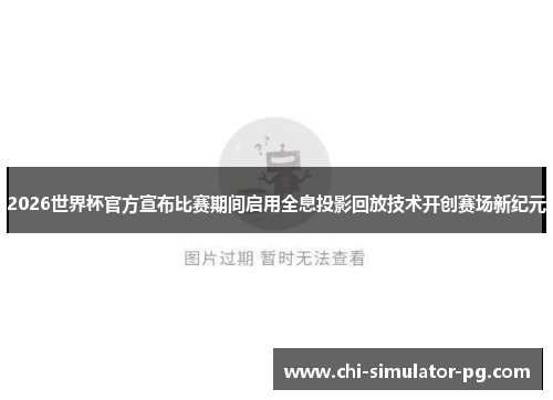 2026世界杯官方宣布比赛期间启用全息投影回放技术开创赛场新纪元