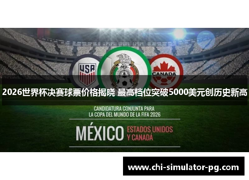2026世界杯决赛球票价格揭晓 最高档位突破5000美元创历史新高