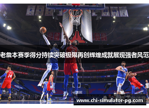 老詹本赛季得分持续突破极限再创辉煌成就展现强者风范